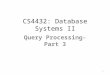 CS4432: Database Systems II Query Processing- Part 3 1
