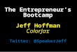 The Entrepreneur’s Bootcamp Jeff Hoffman ColorJar Twitter: @SpeakerJeff