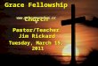 Grace Fellowship Church Pastor/Teacher Jim Rickard Tuesday, March 15, 2011 
