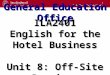 1 General Education Office ILA2401 English for the Hotel Business Unit 8: Off-Site Services