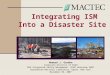 Integrating ISM Into a Disaster Site Howard J. Gordon Corporate Director of ES&H DOE Integrated Safety Management (ISM) Workshop 2007 Brookhaven National