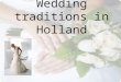 Wedding traditions in Holland. Get engaged When two peoples loves each other, they want to married. One of them asked the other ‘’ do you married me?’’