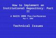 How to Implement an Institutional Repository: Part II A NASIG 2006 Pre-Conference May 4, 2006 Technical Issues