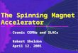1 The Spinning Magnet Accelerator Cosmic CERNs and SLACs Robert Sheldon April 12, 2001