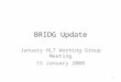 BRIDG Update January HL7 Working Group Meeting 15 January 2008 1