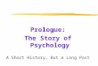 Prologue: The Story of Psychology A Short History, But a Long Past