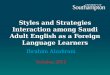 Styles and Strategies Interaction among Saudi Adult English as a Foreign Language Learners Ibrahim Alzahrani October, 2015