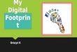My Digital Footprint Gracyn K. WHAT’S A DIGITAL FOOTPRINT? You may not know what a digital footprint is, but you probably already have one yourself. A