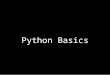 Python Basics. 2 Python History Late 1970s: programming language called ABC at the Centrum voor Wiskunde en Informatica in the Netherlands Audience included