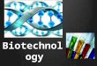 Biotechnology. Genetic Engineering The use of microorganisms or biological substances to perform specific industrial or manufacturing processes