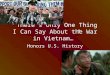 “There’s Only One Thing I Can Say About the War in Vietnam…” Honors U.S. History