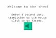 Welcome to the show! Enjoy 8 second auto transition or use mouse click to go faster