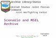 United States Joint Forces Command Joint Warfighting Center Scenario and MSEL Archive September 2010 This entire briefing is UNCLASSIFIED Archive Library