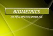 BIOMETRICS THE MAN MACHINE INTERFACE. INTRODUCTION  BIOMETRICS – definition.  Biometric system comprised of Integrated components like :  Sensor