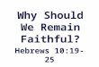 Why Should We Remain Faithful? Hebrews 10:19-25. We have Access to the “Holy of Holies” Hebrews 10:19,20 Hebrews 9:24 Christ’s Blood has made Heaven Accessible