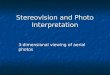 Stereovision and Photo Interpretation 3-dimensional viewing of aerial photos