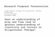 Research Proposal Presentation London Region College of Occupational Therapy Conference Lesley Osbiston September 2006 Does an understanding of play and