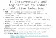 8. Interventions and legislation to reduce addictive behaviour BATs AO1 – Describe psychological and biological interventions for addictive behaviour (D)