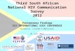 Third South African National HIV Communication Survey 2012 Preliminary Findings XIX INTERNATIONAL AIDS CONFERENCE Third South African National HIV Communication