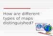 How are different types of maps distinguished?. Acceleration: Contour, topographic, elevation, climatic Essential Question: How do you distinguish between