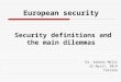 European security Security definitions and the main dilemmas Dr. Arūnas Molis 22 April, 2014 Tallinn