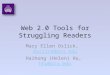 Web 2.0 Tools for Struggling Readers Mary Ellen Oslick, moslick@uca.edumoslick@uca.edu Haihong (Helen) Hu, hhu@uca.eduhhu@uca.edu