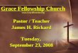 Grace Fellowship Church  Pastor / Teacher James H. Rickard Tuesday, September 23, 2008