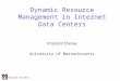 Computer Science Dynamic Resource Management in Internet Data Centers Prashant Shenoy University of Massachusetts