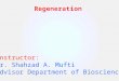 Instructor: Dr. Shahzad A. Mufti Advisor Department of Biosciences Regeneration