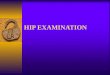 HIP EXAMINATION. Basic Principles ( Prerequisites of Examination )  Patient must be suitably undressed.  Hard bed