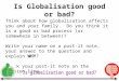 Is Globalisation good or bad? Think about how globalisation affects you and your family. Do you think it is a good or bad process (or somewhere in between)?