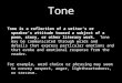 Tone Tone is a reflection of a writer’s or speaker’s attitude toward a subject of a poem, story, or other literary work. Tone may be communicated through