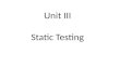 Unit III Static Testing. static testing Testing of a component or system at requirements or implementation level without execution of any software, e.g.,