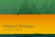 Product Strategy Dr. Ananda Sabil Hussein. Product Strategy Defines what the organization does and why it exists Defines what the organization does and