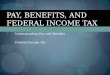 Understanding Pay and Benefits Federal Income Tax PAY, BENEFITS, AND FEDERAL INCOME TAX