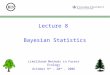 Bayesian Statistics Lecture 8 Likelihood Methods in Forest Ecology October 9 th – 20 th, 2006