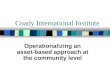 Coady International Institute Operationalizing an asset-based approach at the community level