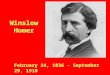 Winslow Homer February 24, 1836 - September 29, 1910