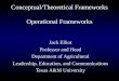 Conceptual/Theoretical Frameworks Operational Frameworks Jack Elliot Professor and Head Department of Agricultural Leadership, Education, and Communications