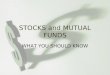 STOCKS and MUTUAL FUNDS WHAT YOU SHOULD KNOW. What are stocks? Shares of ownership of a company If a company has 100 shares outstanding and you own 10