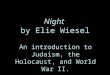 Night by Elie Wiesel An introduction to Judaism, the Holocaust, and World War II