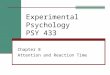 Experimental Psychology PSY 433 Chapter 8 Attention and Reaction Time