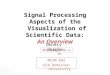 Signal Processing Aspects of the Visualization of Scientific Data: An Overview dberg007@odu.edu Dennis Bergin MSIM 842 Old Dominion University