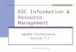Stephen.rea@sdcounty.ca.gov EOC Information & Resource Management WebEOC Professional Version 7.1