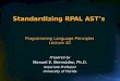Standardizing RPAL AST’s Prepared by Manuel E. Bermúdez, Ph.D. Associate Professor University of Florida Programming Language Principles Lecture 10