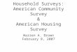 Household Surveys: American Community Survey & American Housing Survey Warren A. Brown February 8, 2007