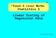 Linear Scaling of Regression Data © Christine Crisp “Teach A Level Maths” Statistics 1