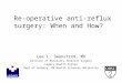 Re-operative anti-reflux surgery: When and How? Lee L. Swanstrom, MD Division of Minimally Invasive Surgery Legacy Health System Dept of Surgery, OR Health