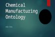 Chemical Manufacturing Ontology CHAD STAHL. What is it? What is the purpose? ïµ The Chemical Manufacturing Ontology is an ontology project which aims to