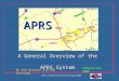 APRS is a registered trademark Bob Bruninga, WB4APR APRS A General Overview of the APRS System Updated Dec 2006 By Bob Wiseman and Bob Bruninga